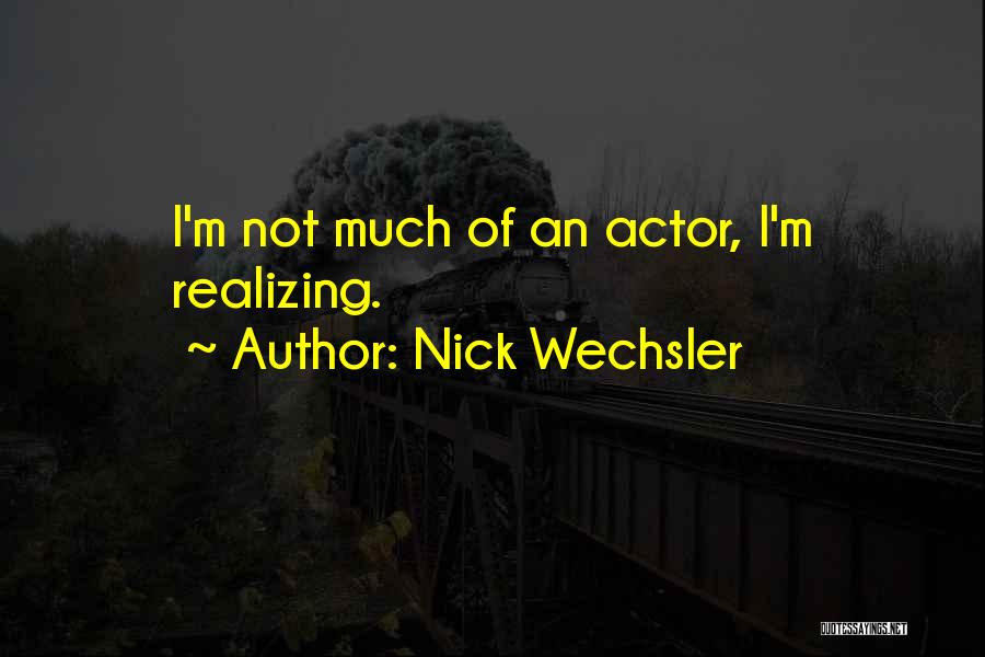 Nick Wechsler Quotes: I'm Not Much Of An Actor, I'm Realizing.