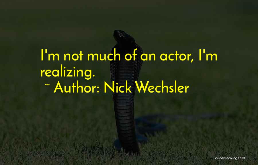 Nick Wechsler Quotes: I'm Not Much Of An Actor, I'm Realizing.