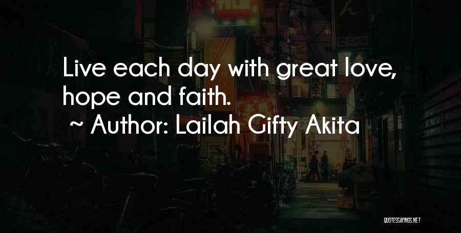 Lailah Gifty Akita Quotes: Live Each Day With Great Love, Hope And Faith.