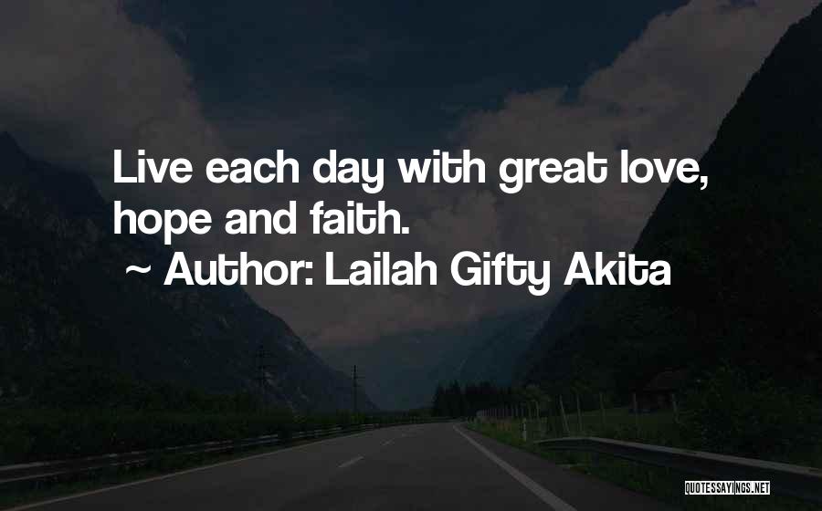 Lailah Gifty Akita Quotes: Live Each Day With Great Love, Hope And Faith.