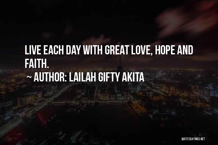 Lailah Gifty Akita Quotes: Live Each Day With Great Love, Hope And Faith.