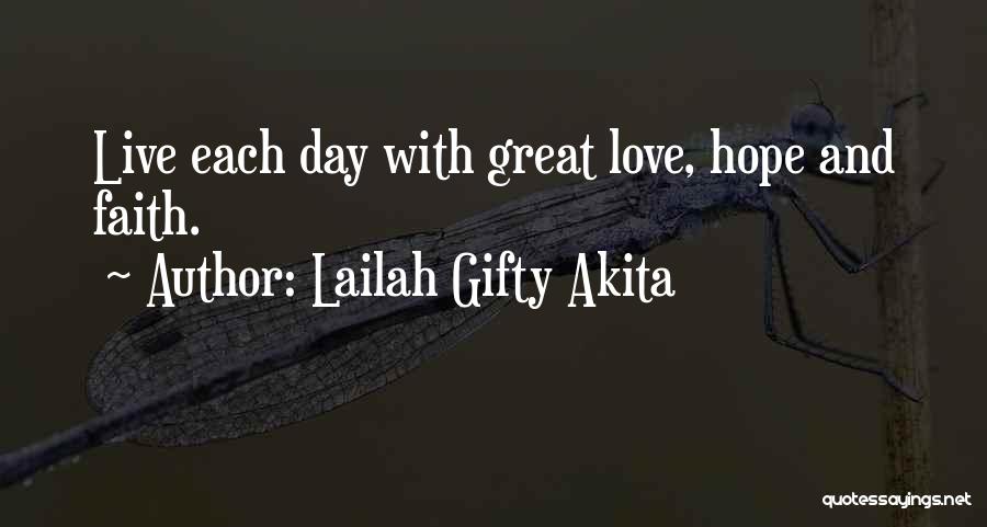 Lailah Gifty Akita Quotes: Live Each Day With Great Love, Hope And Faith.