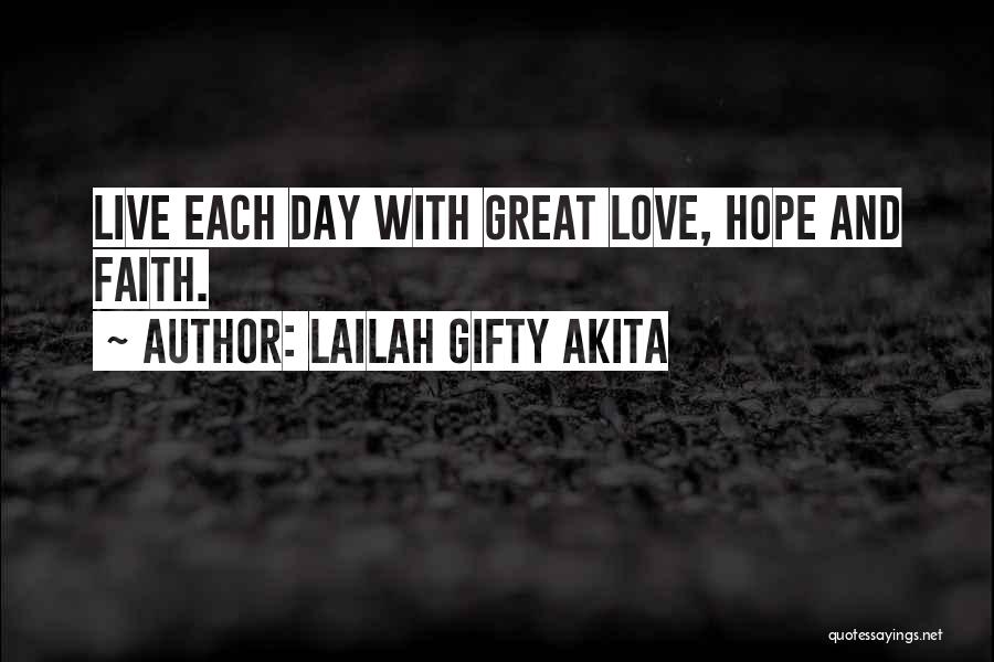 Lailah Gifty Akita Quotes: Live Each Day With Great Love, Hope And Faith.