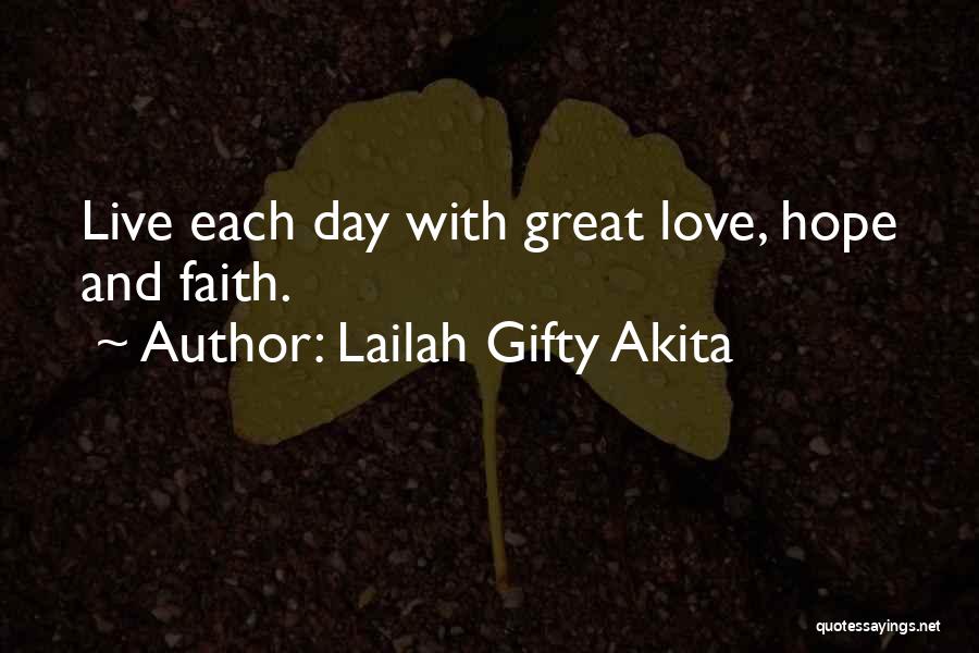 Lailah Gifty Akita Quotes: Live Each Day With Great Love, Hope And Faith.