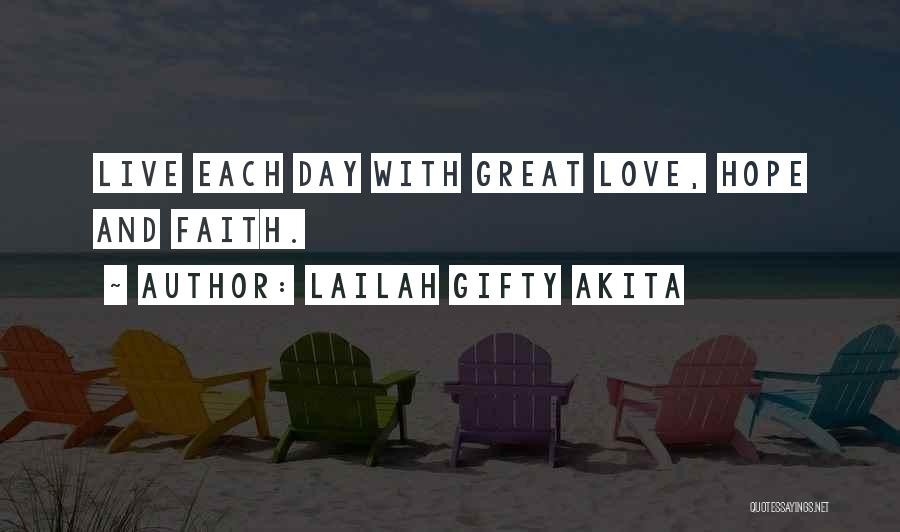 Lailah Gifty Akita Quotes: Live Each Day With Great Love, Hope And Faith.