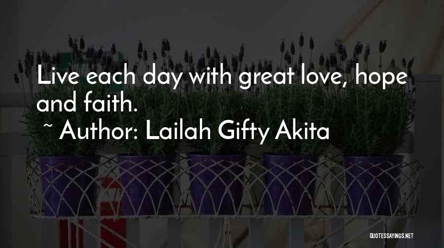 Lailah Gifty Akita Quotes: Live Each Day With Great Love, Hope And Faith.