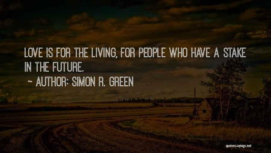 Simon R. Green Quotes: Love Is For The Living, For People Who Have A Stake In The Future.