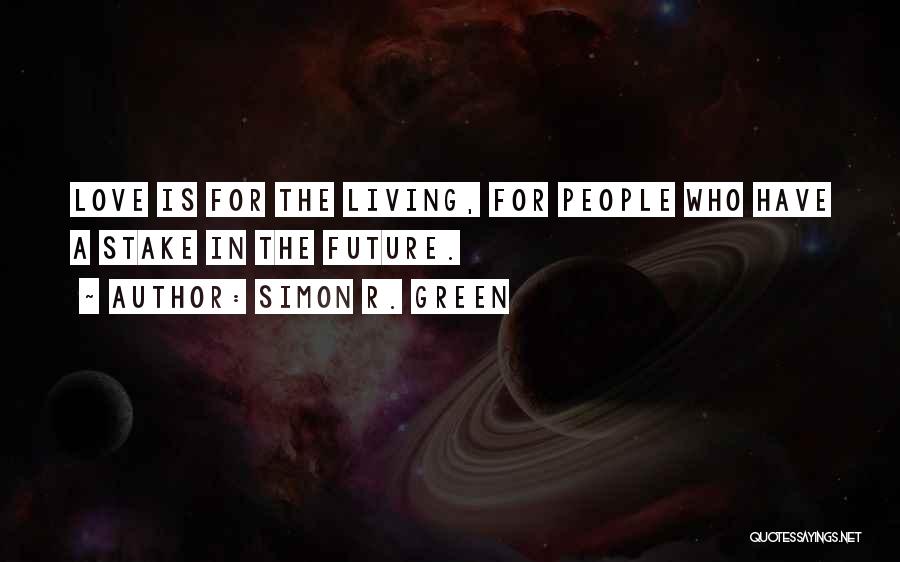 Simon R. Green Quotes: Love Is For The Living, For People Who Have A Stake In The Future.