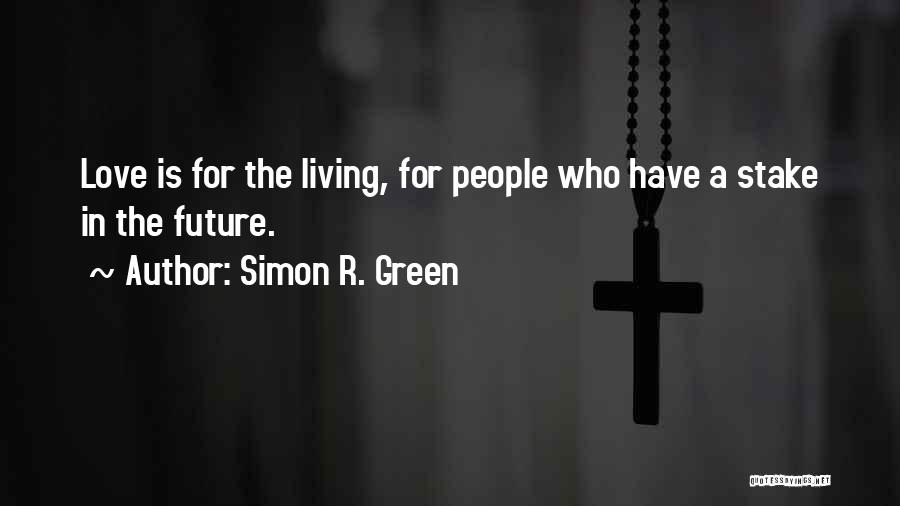 Simon R. Green Quotes: Love Is For The Living, For People Who Have A Stake In The Future.