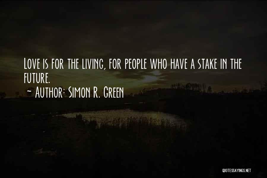 Simon R. Green Quotes: Love Is For The Living, For People Who Have A Stake In The Future.