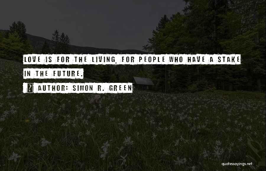 Simon R. Green Quotes: Love Is For The Living, For People Who Have A Stake In The Future.