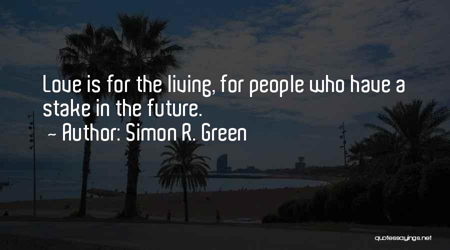 Simon R. Green Quotes: Love Is For The Living, For People Who Have A Stake In The Future.