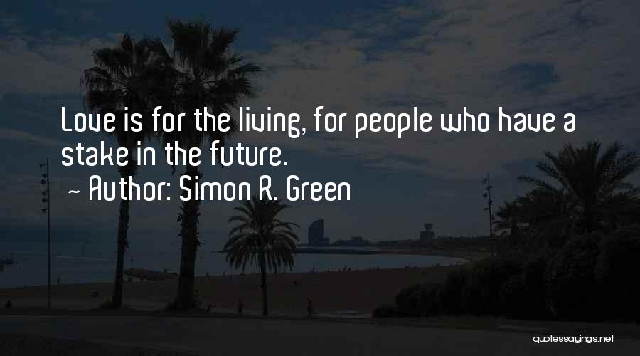 Simon R. Green Quotes: Love Is For The Living, For People Who Have A Stake In The Future.