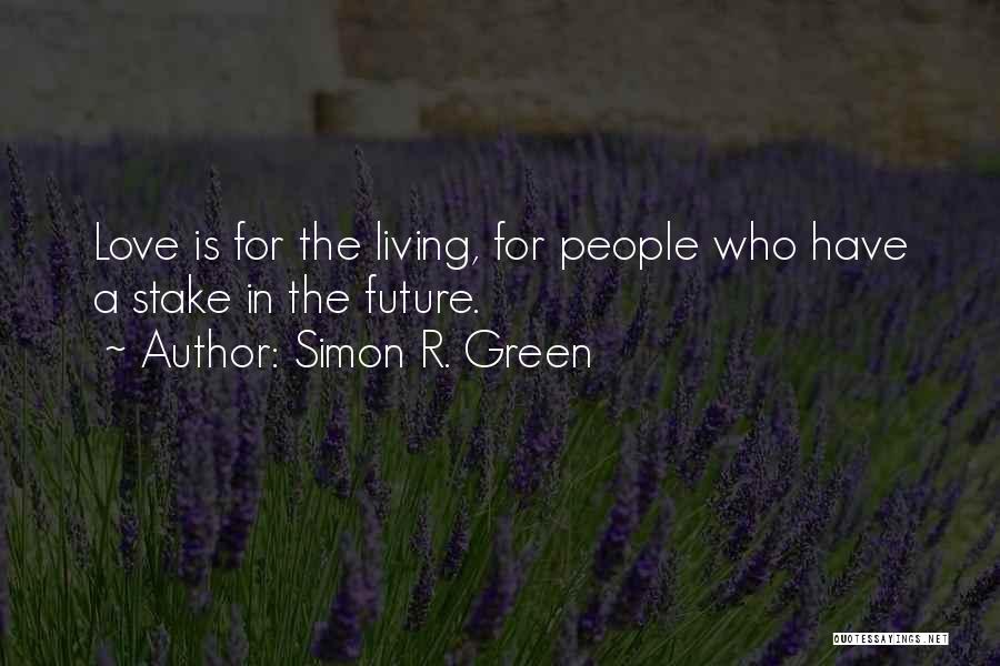 Simon R. Green Quotes: Love Is For The Living, For People Who Have A Stake In The Future.