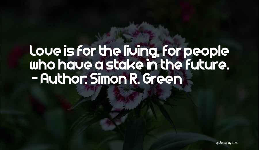 Simon R. Green Quotes: Love Is For The Living, For People Who Have A Stake In The Future.