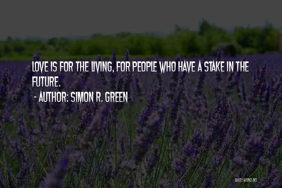 Simon R. Green Quotes: Love Is For The Living, For People Who Have A Stake In The Future.