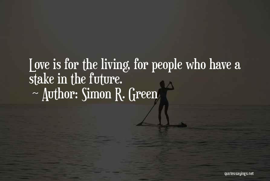 Simon R. Green Quotes: Love Is For The Living, For People Who Have A Stake In The Future.