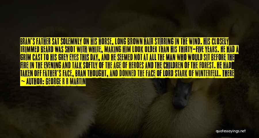 George R R Martin Quotes: Bran's Father Sat Solemnly On His Horse, Long Brown Hair Stirring In The Wind. His Closely Trimmed Beard Was Shot