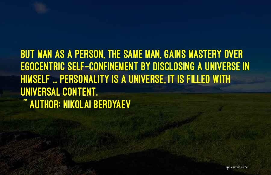 Nikolai Berdyaev Quotes: But Man As A Person, The Same Man, Gains Mastery Over Egocentric Self-confinement By Disclosing A Universe In Himself ...