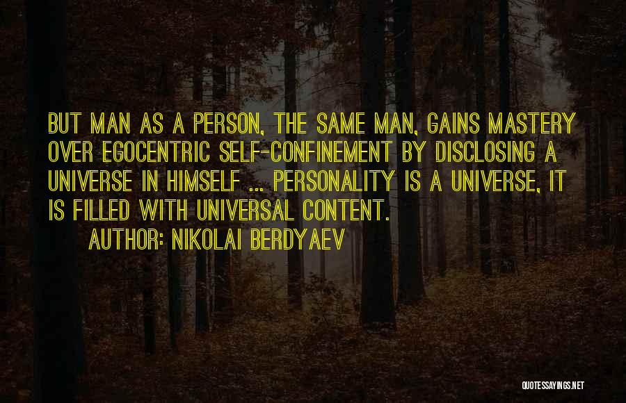 Nikolai Berdyaev Quotes: But Man As A Person, The Same Man, Gains Mastery Over Egocentric Self-confinement By Disclosing A Universe In Himself ...