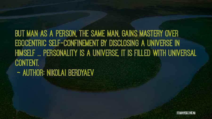 Nikolai Berdyaev Quotes: But Man As A Person, The Same Man, Gains Mastery Over Egocentric Self-confinement By Disclosing A Universe In Himself ...