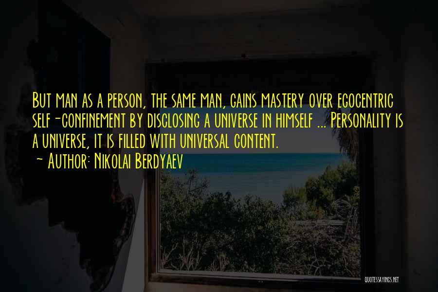 Nikolai Berdyaev Quotes: But Man As A Person, The Same Man, Gains Mastery Over Egocentric Self-confinement By Disclosing A Universe In Himself ...