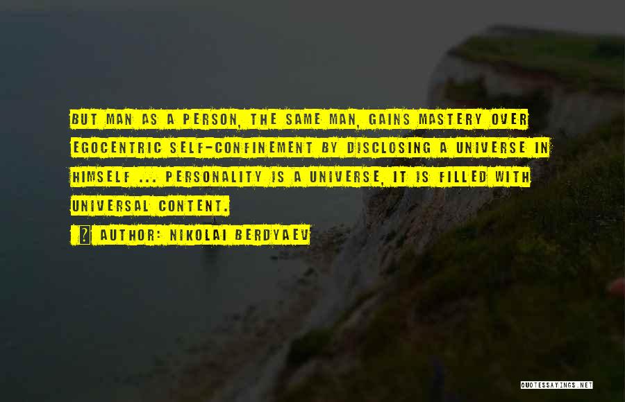 Nikolai Berdyaev Quotes: But Man As A Person, The Same Man, Gains Mastery Over Egocentric Self-confinement By Disclosing A Universe In Himself ...