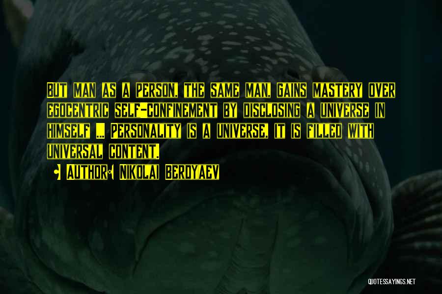 Nikolai Berdyaev Quotes: But Man As A Person, The Same Man, Gains Mastery Over Egocentric Self-confinement By Disclosing A Universe In Himself ...