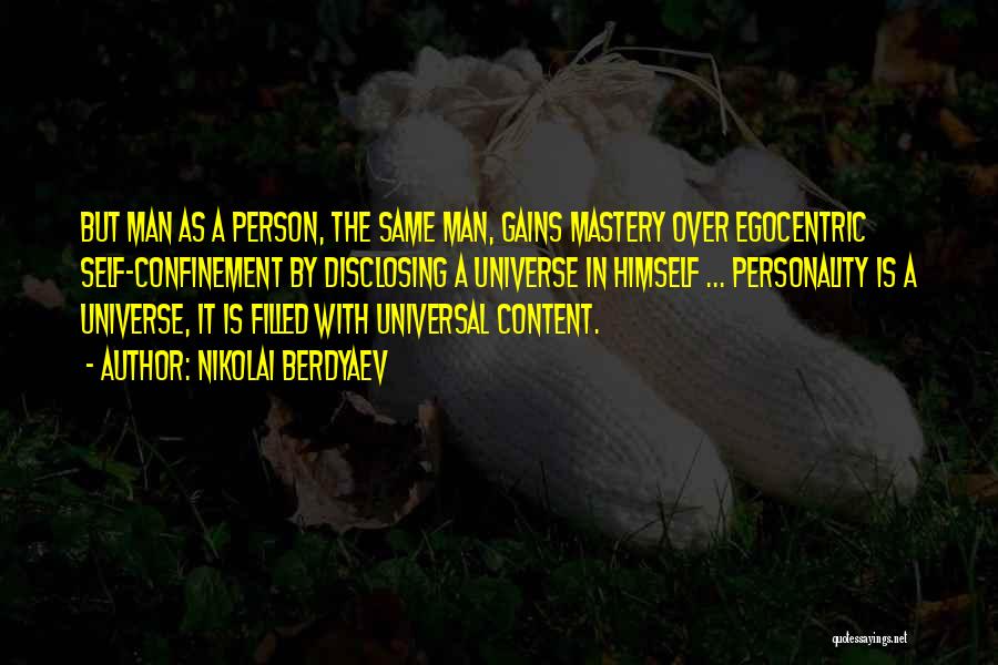 Nikolai Berdyaev Quotes: But Man As A Person, The Same Man, Gains Mastery Over Egocentric Self-confinement By Disclosing A Universe In Himself ...