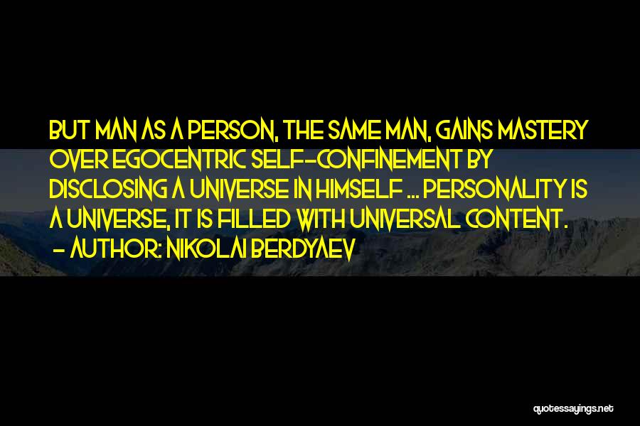 Nikolai Berdyaev Quotes: But Man As A Person, The Same Man, Gains Mastery Over Egocentric Self-confinement By Disclosing A Universe In Himself ...