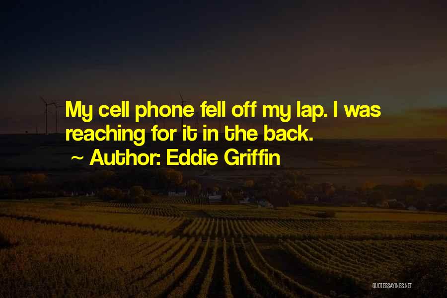 Eddie Griffin Quotes: My Cell Phone Fell Off My Lap. I Was Reaching For It In The Back.