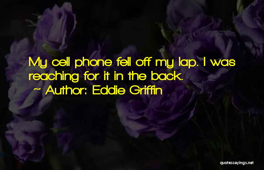 Eddie Griffin Quotes: My Cell Phone Fell Off My Lap. I Was Reaching For It In The Back.