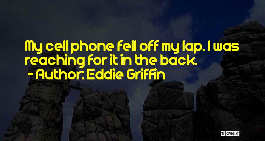 Eddie Griffin Quotes: My Cell Phone Fell Off My Lap. I Was Reaching For It In The Back.