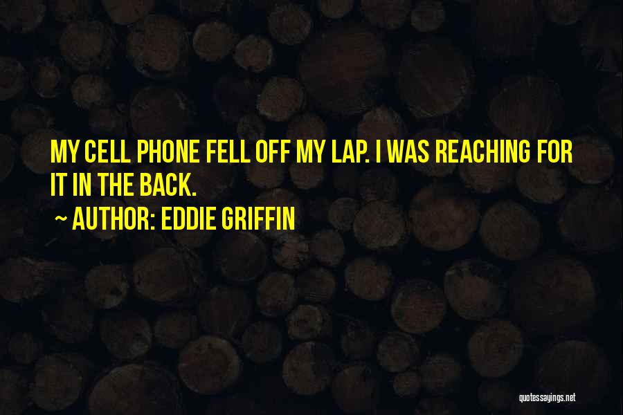 Eddie Griffin Quotes: My Cell Phone Fell Off My Lap. I Was Reaching For It In The Back.