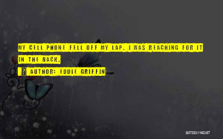 Eddie Griffin Quotes: My Cell Phone Fell Off My Lap. I Was Reaching For It In The Back.