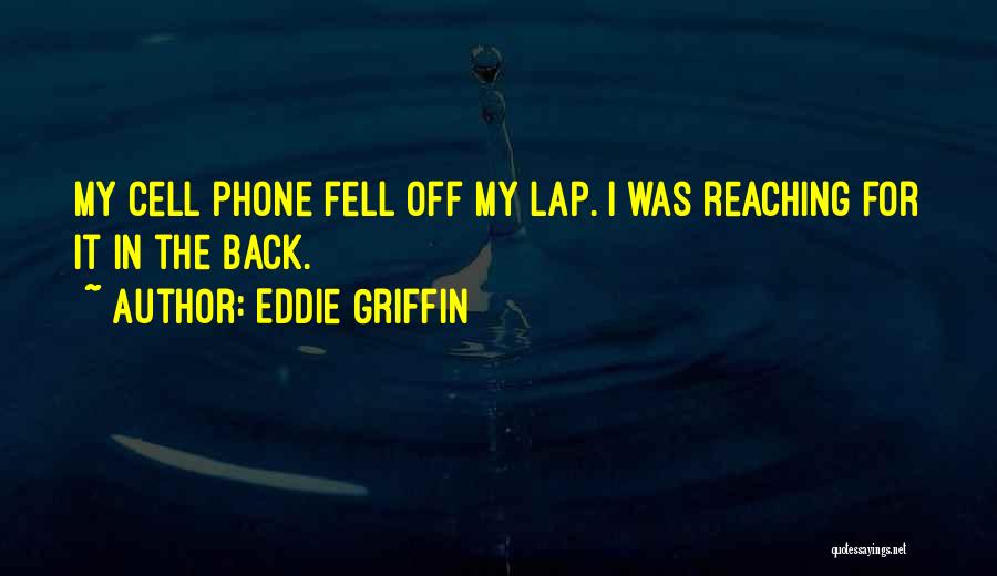 Eddie Griffin Quotes: My Cell Phone Fell Off My Lap. I Was Reaching For It In The Back.