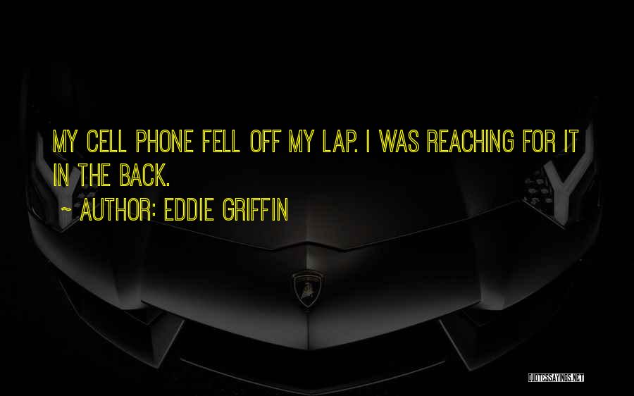 Eddie Griffin Quotes: My Cell Phone Fell Off My Lap. I Was Reaching For It In The Back.