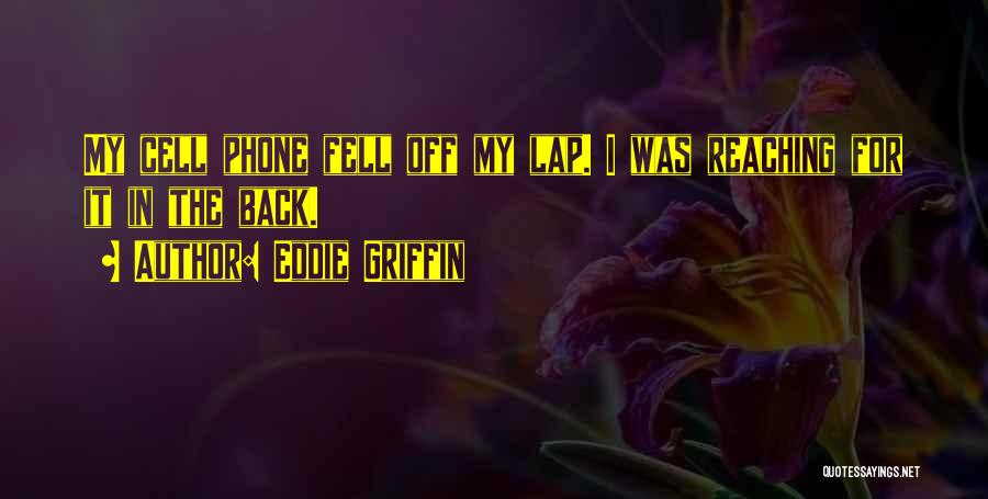 Eddie Griffin Quotes: My Cell Phone Fell Off My Lap. I Was Reaching For It In The Back.