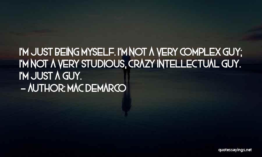 Mac DeMarco Quotes: I'm Just Being Myself. I'm Not A Very Complex Guy; I'm Not A Very Studious, Crazy Intellectual Guy. I'm Just