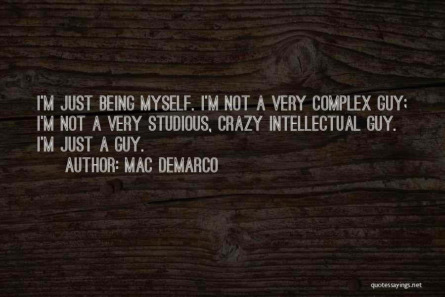 Mac DeMarco Quotes: I'm Just Being Myself. I'm Not A Very Complex Guy; I'm Not A Very Studious, Crazy Intellectual Guy. I'm Just