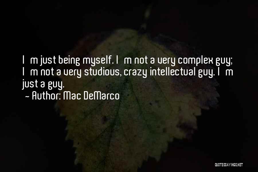 Mac DeMarco Quotes: I'm Just Being Myself. I'm Not A Very Complex Guy; I'm Not A Very Studious, Crazy Intellectual Guy. I'm Just