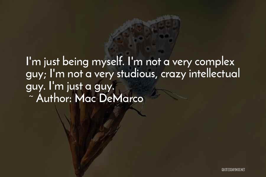 Mac DeMarco Quotes: I'm Just Being Myself. I'm Not A Very Complex Guy; I'm Not A Very Studious, Crazy Intellectual Guy. I'm Just