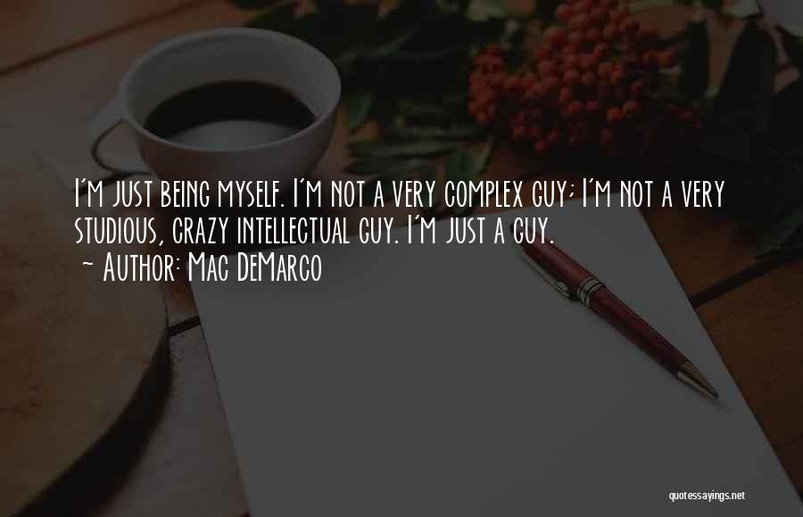 Mac DeMarco Quotes: I'm Just Being Myself. I'm Not A Very Complex Guy; I'm Not A Very Studious, Crazy Intellectual Guy. I'm Just