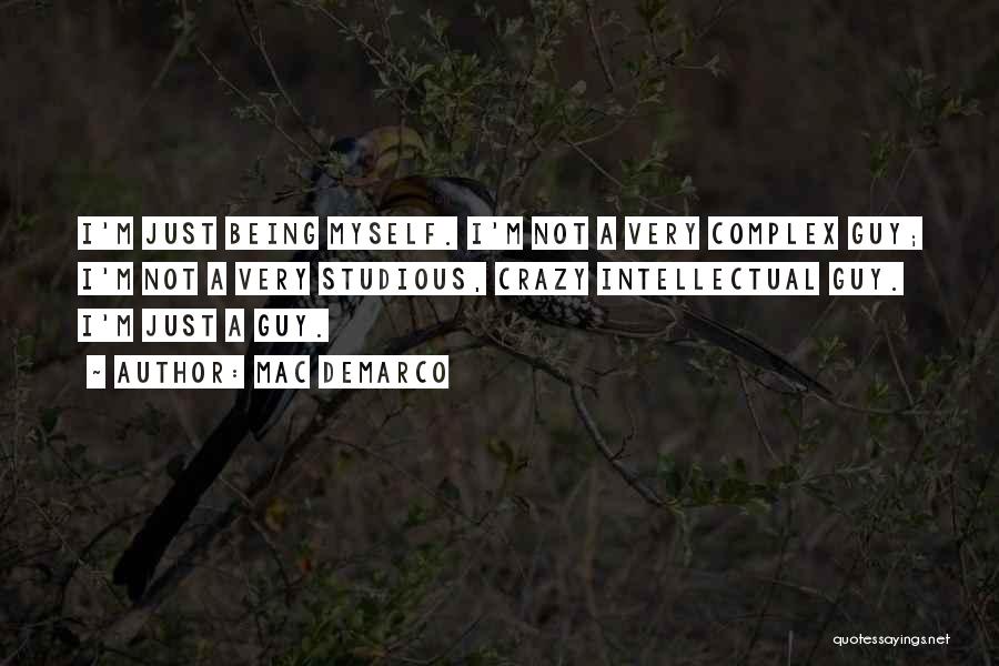 Mac DeMarco Quotes: I'm Just Being Myself. I'm Not A Very Complex Guy; I'm Not A Very Studious, Crazy Intellectual Guy. I'm Just