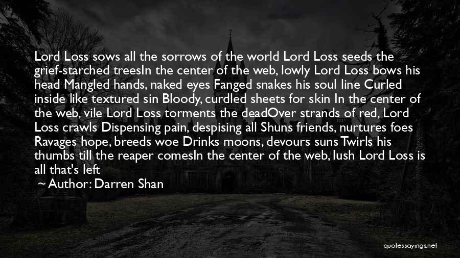 Darren Shan Quotes: Lord Loss Sows All The Sorrows Of The World Lord Loss Seeds The Grief-starched Treesin The Center Of The Web,