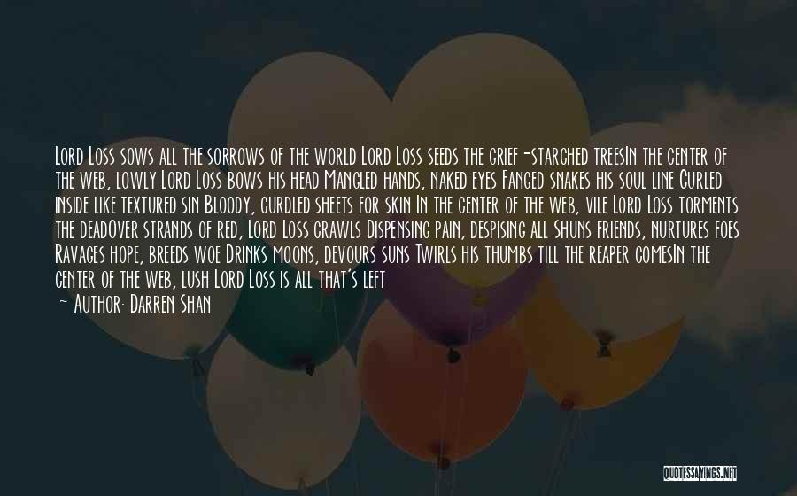 Darren Shan Quotes: Lord Loss Sows All The Sorrows Of The World Lord Loss Seeds The Grief-starched Treesin The Center Of The Web,