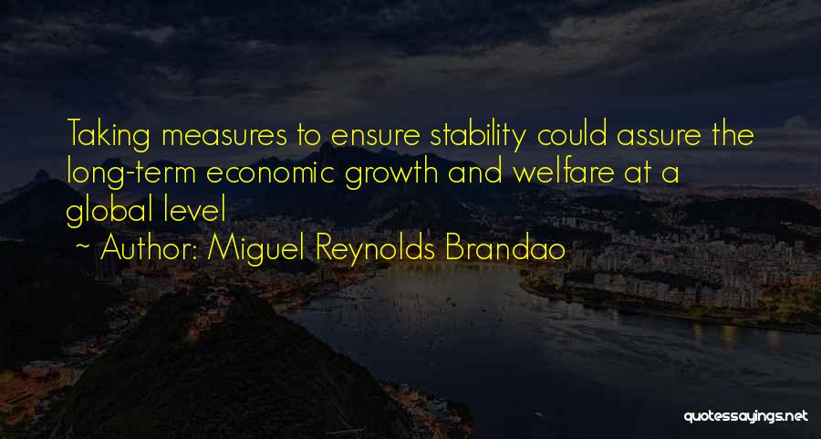 Miguel Reynolds Brandao Quotes: Taking Measures To Ensure Stability Could Assure The Long-term Economic Growth And Welfare At A Global Level