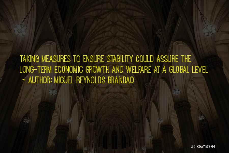 Miguel Reynolds Brandao Quotes: Taking Measures To Ensure Stability Could Assure The Long-term Economic Growth And Welfare At A Global Level