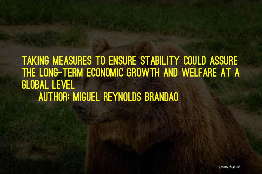 Miguel Reynolds Brandao Quotes: Taking Measures To Ensure Stability Could Assure The Long-term Economic Growth And Welfare At A Global Level