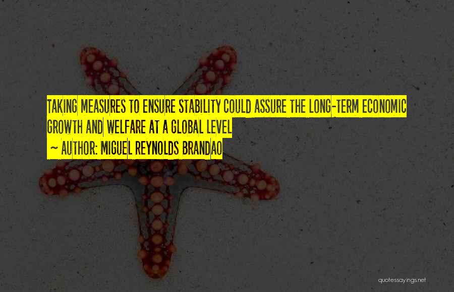 Miguel Reynolds Brandao Quotes: Taking Measures To Ensure Stability Could Assure The Long-term Economic Growth And Welfare At A Global Level